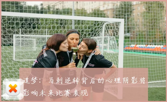 追梦：马刺逆转背后的心理阴影将影响未来比赛表现